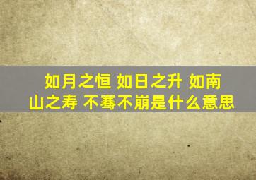 如月之恒 如日之升 如南山之寿 不骞不崩是什么意思